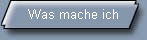 Was mache ich